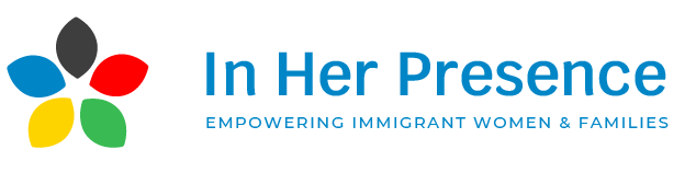 In Her Presence - Empowering Immigrant Women and Families